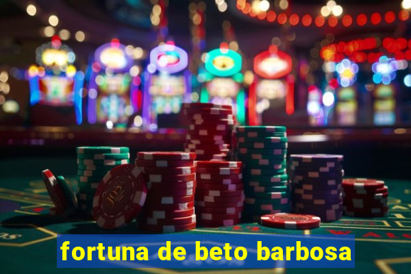 fortuna de beto barbosa